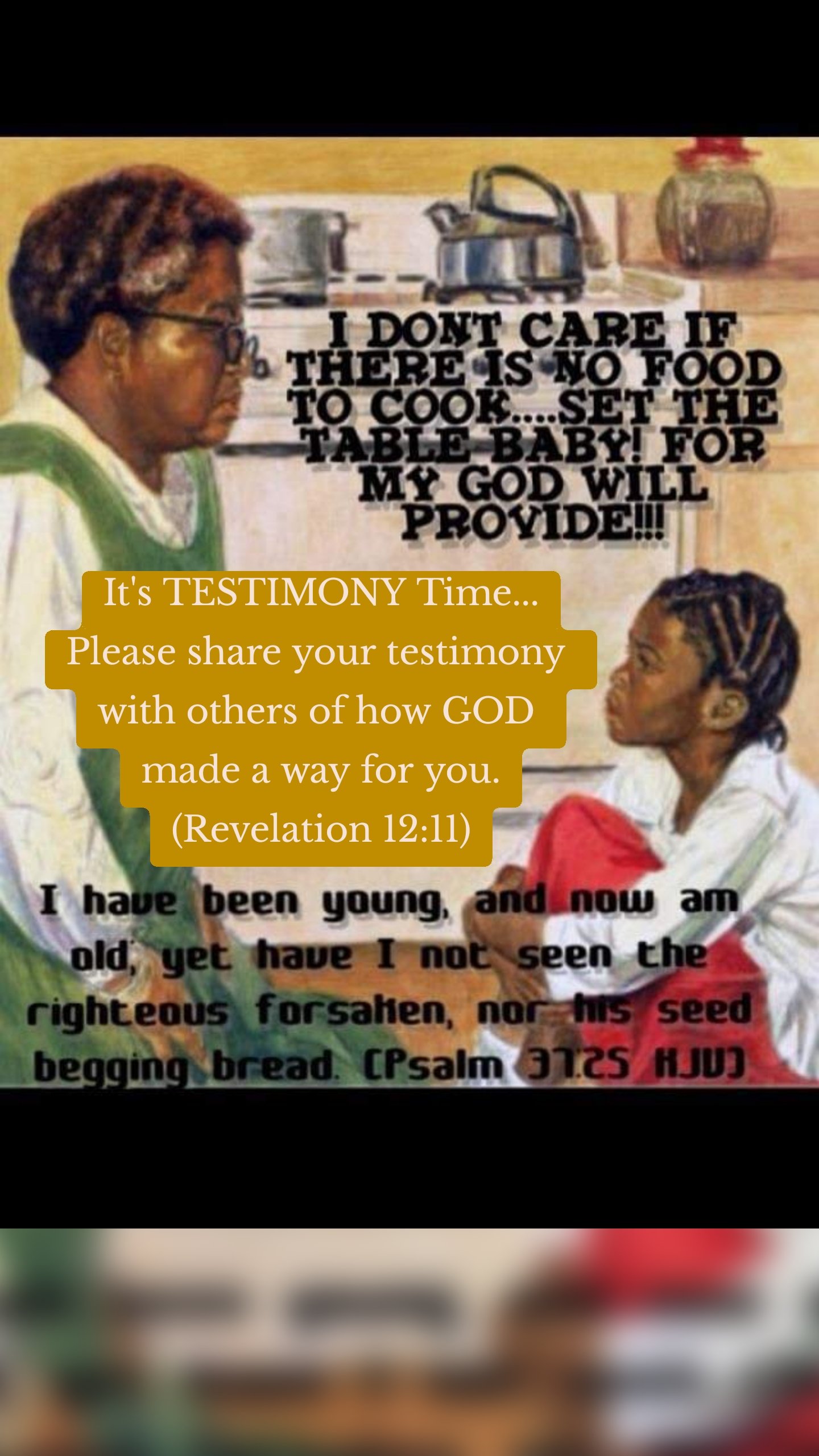 It's TESTIMONY Time...
Please share your testimony 
with others of how GOD 
made a way for you.
(Revelation 12:11)
